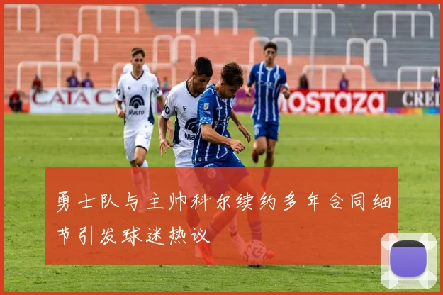 勇士队与主帅科尔续约多年合同细节引发球迷热议