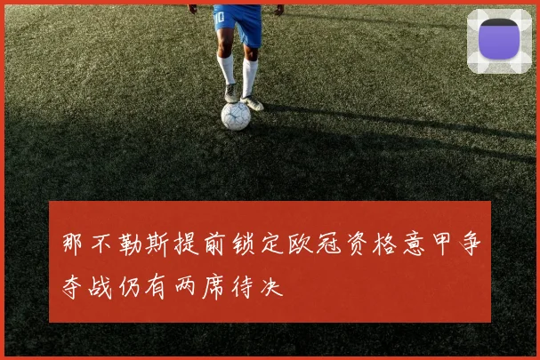 那不勒斯提前锁定欧冠资格意甲争夺战仍有两席待决